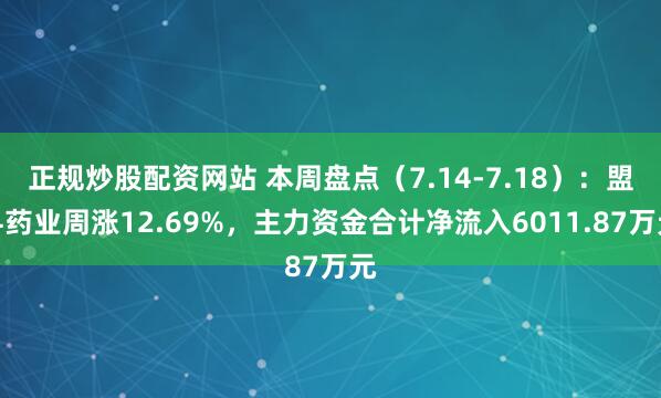 正规炒股配资网站 本周盘点（7.14-7.18）：盟科药业周涨12.69%，主力资金合计净流入6011.87万元